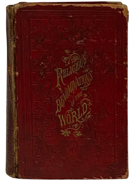 Religious Denominations of the World: Comprising a General View of the Origin, History, and Condition of the Various Sects of Christians, the Jews, and Mahometans, as well as the Pagan Forms of Religion Existing in the Different Countries of the Earth: w…