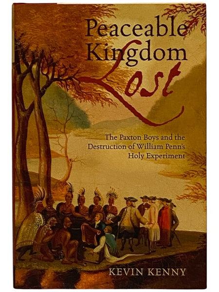 Peaceable Kingdom Lost: The Paxton Boys and the Destruction of William Penn's Holy Experiment