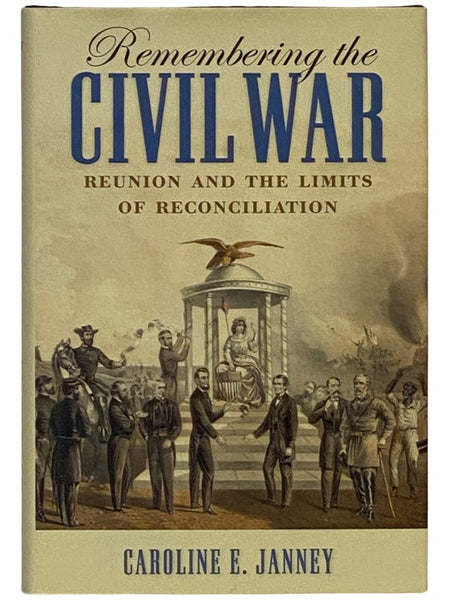 Remembering the Civil War: Reunion and the Limits of Reconciliation