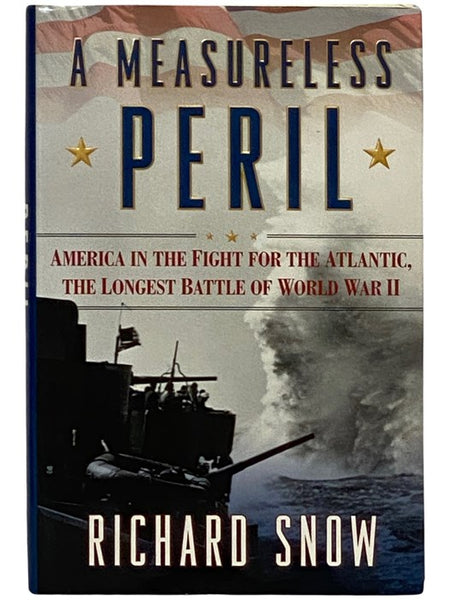 A Measureless Peril: America in the Fight for the Atlantic, the Longest Battle of World War II