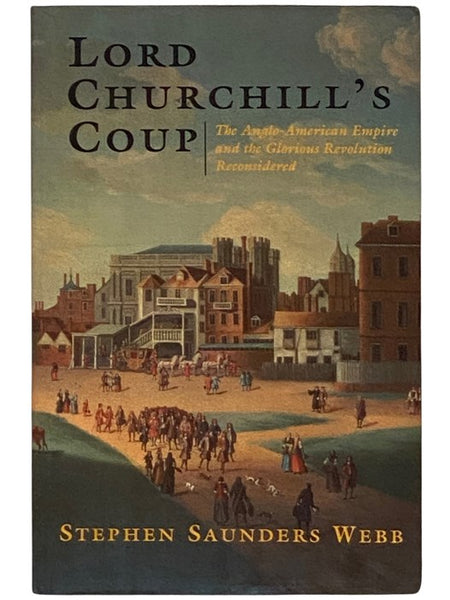 Lord Churchill's Coup: The Anglo-American Empire and the Glorious Revolution Reconsidered