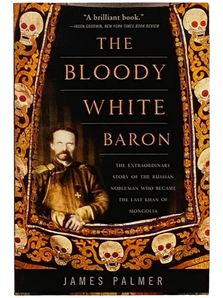 The Bloody White Baron: The Extraordinary Story of the Russian Nobleman Who Became the Last Khan of Mongolia