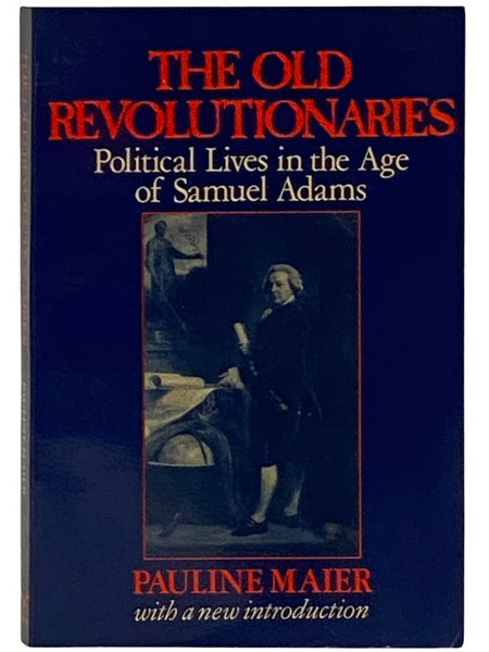 The Old Revolutionaries: Political Lives in the Age of Samuel Adams