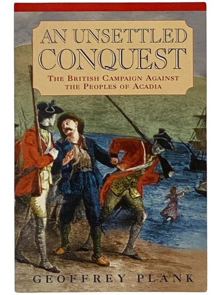 An Unsettled Conquest: The British Campaign Against the Peoples of Acadia (Early American Studies)