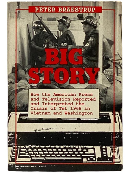 Big Story: How the American Press and Television Reported and Interpreted the Crisis of Tet 1968 in Vietnam and Washington (Abridged Edition)