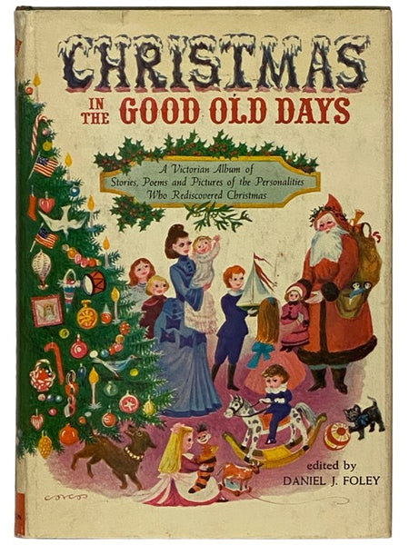 Christmas in the Good Old Days: A Victorian Album of Stories, Poems, and Pictures of the Personalities Who Rediscovered Christmas