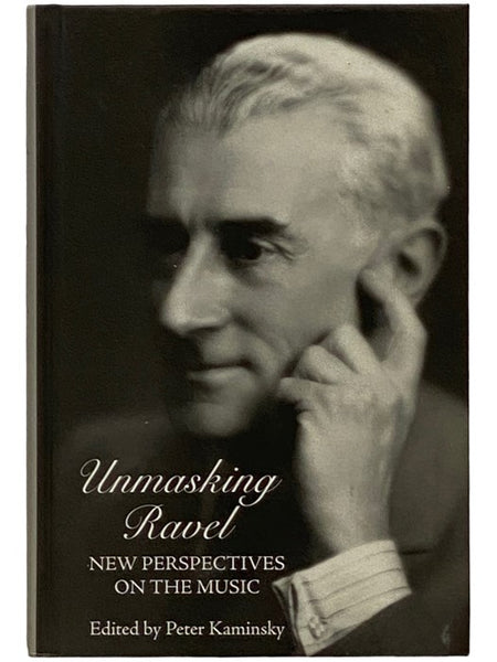 Unmasking Ravel: New Perspectives on the Music