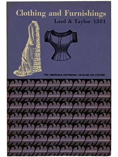 Clothing and Furnishings: Women's Suits, Walking Costumes and Dresses, Wrappers, Shawls, Underwear, Corsets, Shoes, Trimmed Hats; Bridal Dresses and Sets; Men's Furnishings and Boys' Clothing; Laces and Embroideries [Clothing and Furnishings Lord & Taylo…