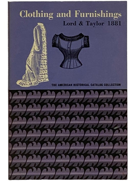 Clothing and Furnishings: Women's Suits, Walking Costumes and Dresses, Wrappers, Shawls, Underwear, Corsets, Shoes, Trimmed Hats; Bridal Dresses and Sets; Men's Furnishings and Boys' Clothing; Laces and Embroideries [Clothing and Furnishings Lord & Taylo…