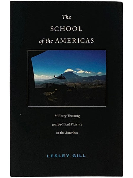 The School of the Americas: Military Training and Political Violence in the Americas (American Encounters / Global Interactions)