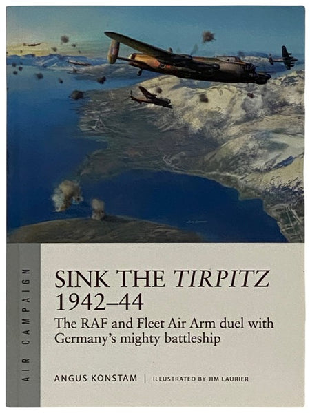 Sink the Tirpitz, 1942-44: The RAF and Fleet Air Arm Duel with Germany's Mighty Battleship (Osprey Air Campaign, No. 7)