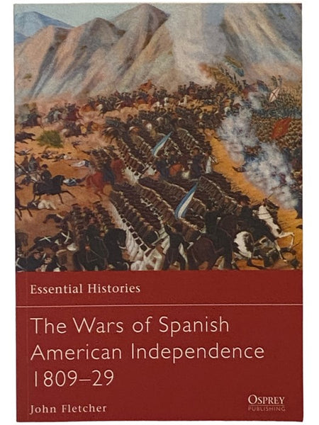 The Wars of Spanish American Independence, 1809-29 (Essential Histories, No. 77)