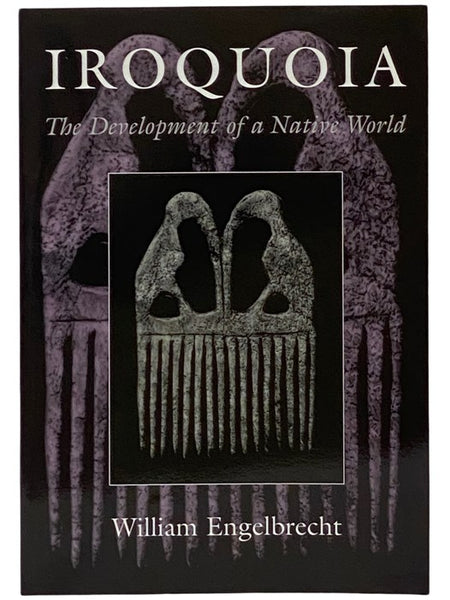Iroquoia: The Development of a Native World (The Iroquois and Their Neighbors)