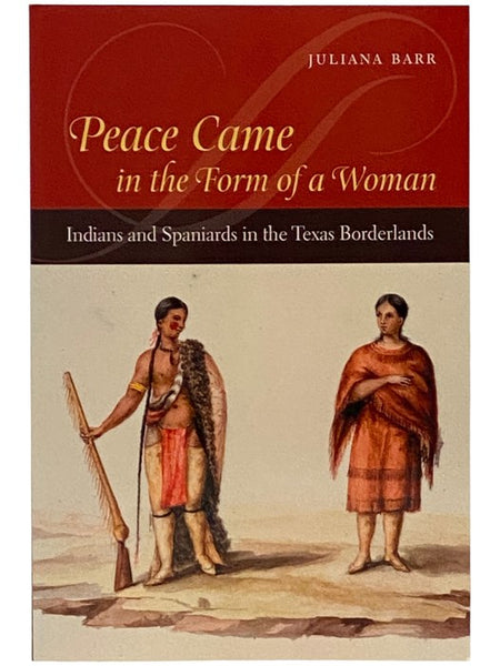 Peace Came in the Form of a Woman: Indians and Spaniards in the Texas Borderlands