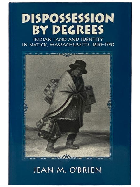 Dispossession by Degrees: Indian Land and Identity in Natick, Massachusetts, 1650-1790 (Cambridge Studies in North American Indian History)