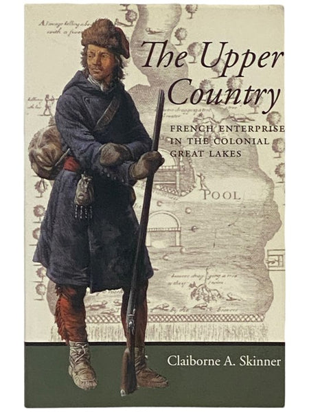 The Upper Country: French Enterprise in the Colonial Great Lakes (Regional Perspectives on Early America)