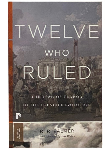 Twelve Who Ruled: The Year of Terror in the French Revolution (Princeton Classics)