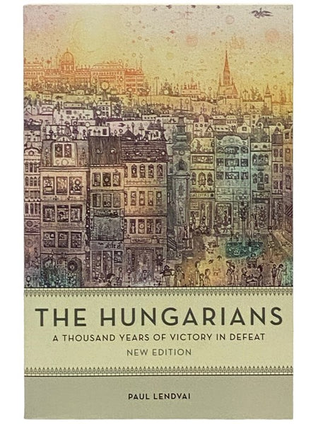 The Hungarians: A Thousand Years of Victory in Defeat (New Edition)