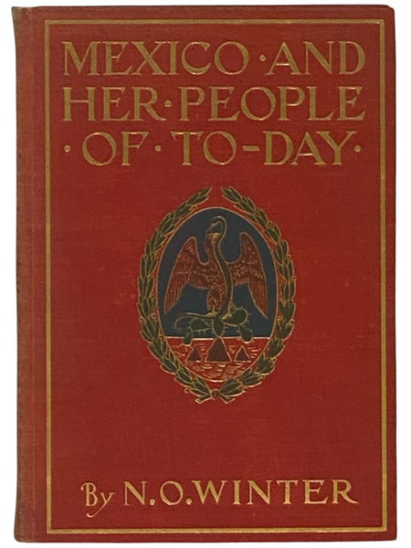 Mexico and Her People of To-day: An Account of the Customs, Characteristics, Amusements, History and Advancement of the Mexicans, and the Development and Resources of Their Country