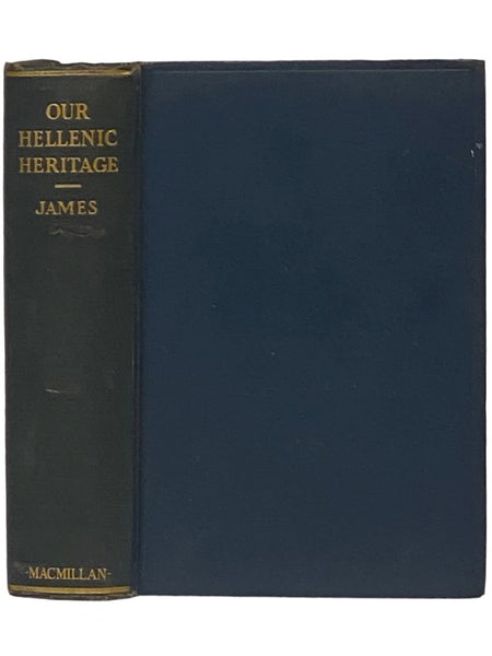 Our Hellenic Heritage, Two Volumes in One: Volume I. Part I. The Great Epics; Part II. The Struggle with Persia; Volume II. Part III. Athens--Her Splendour and Her Fall; Part IV. The Abiding Splendour
