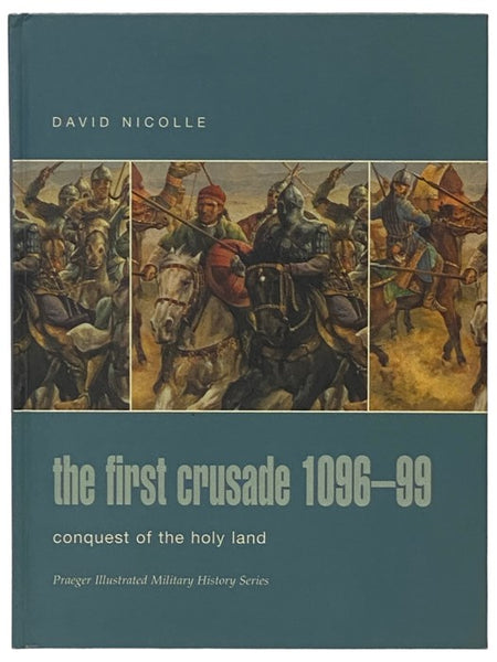 The First Crusade, 1096-99: Conquest of the Holy Land (Praeger Illustrated Military History Series)