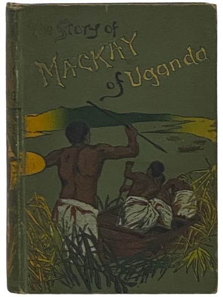 The Story of the Life of Mackay of Uganda, Told for Boys by His Sister
