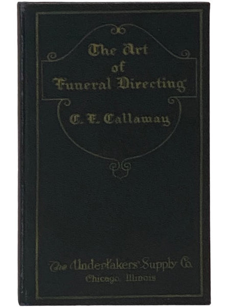 The Art of Funeral Directing: A Practical Manual on Modern Funeral Directing Methods, Valuable to the Funeral Director, the Assistant and the Student