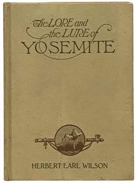 The Lore and the Lure of Yosemite: The Indians, Their Customs, Legends and Beliefs and the Story of Yosemite