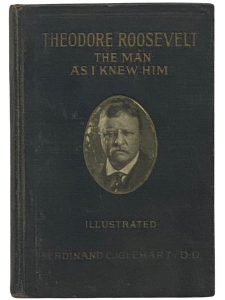 Theodore Roosevelt: The Man As I Knew Him