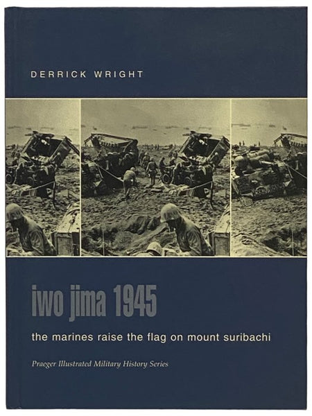 Iwo Jima, 1945: The Marines Raise the Flag on Mount Suribachi (Praeger Illustrated Military History Series)