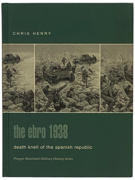 The Ebro, 1938: Death Knell of the Spanish Republic (Praeger Illustrated Military History Series)