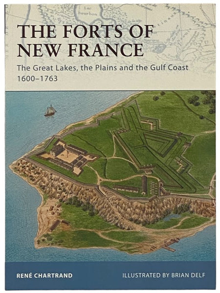 The Forts of New France: The Great Lakes, the Plains and the Gulf Coast, 1600-1763 (Osprey Fortress, No. 93)