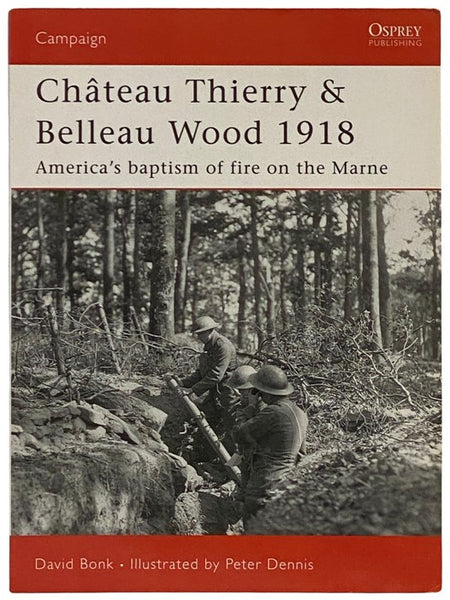 Chateau Thierry and Belleau Wood, 1918: America's Baptism of Fire on the Marne (Osprey Campaign, No. 177)