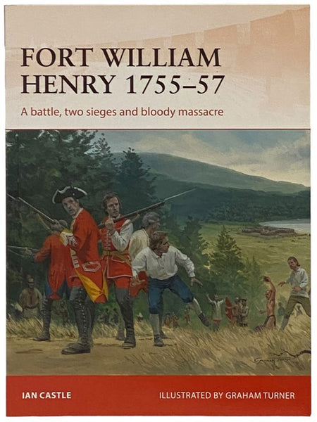 Fort William Henry, 1755-57: A Battle, Two Sieges and Bloody Massacre (Osprey Campaign, No. 260)