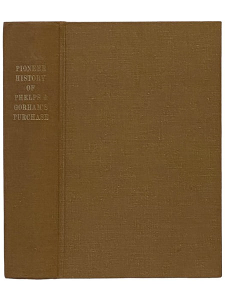 History of the Pioneer Settlement of Phelps and Gorham's Purchase, and Morris' Reserve; Embracing the Counties of Monroe, Ontario, Livingston, Yates, Steuben, Most of Wayne and Allegany, and Parts of Orleans, Genesee and Wyoming, to Which is Added, a Sup…