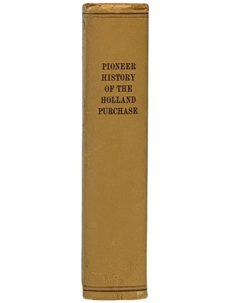 Pioneer History of the Holland Purchase of Western New York, Embracing Some Account of the Ancient Remains; A Brief History of Our Immediate Predecessors, the Confederated Iroquois, Their System of Government, Wars, Etc. - A Synopsis of Colonial History:
