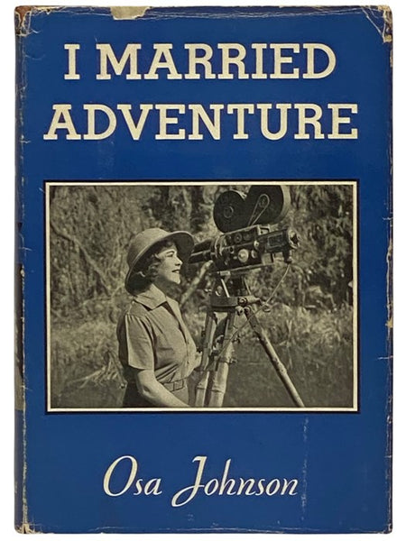 I Married Adventure: The Life and Adventures of Martin and Osa Johnson