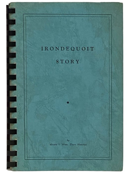 Irondequoit Story: A History of the Town of Irondequoit (Suburb of Rochester, County of Monroe, State of New York) Covering the Years 1839-1957
