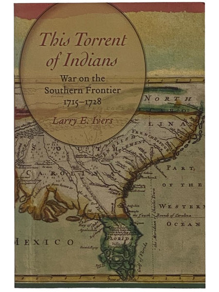 This Torrent of Indians: War on the Southern Frontier, 1715-1728