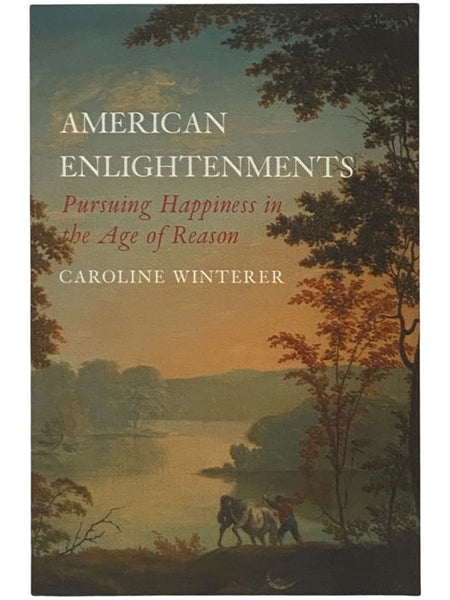 American Enlightenments: Pursing Happiness in the Age of Reason (The Lewis Walpole Series in Eighteenth-Century Culture and History)