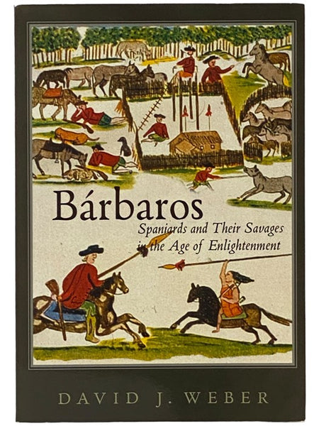 Barbaros: Spaniards and Their Savages in the Age of Enlightenment (The Lamar Series in Western History)