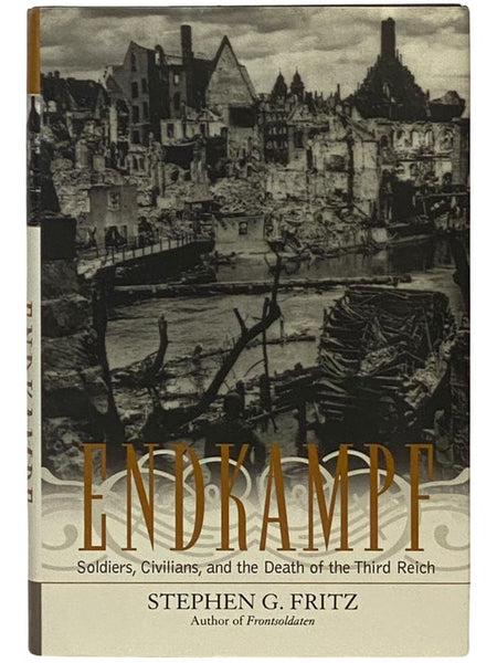 Endkampf: Soldiers, Civilians, and the Death of the Third Reich