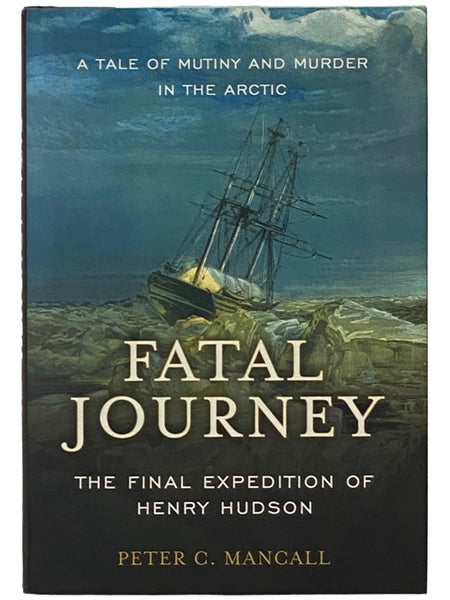Fatal Journey: The Final Expedition of Henry Hudson - A Tale of Mutiny and Murder in the Arctic
