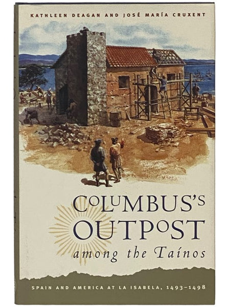 Columbus's Outpost Among the Tainos: Spain and America at La Isabela, 1493-1498