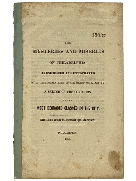 The Mysteries and Miseries of Philadelphia, as Exhibited and Illustrated by a Late Presentment of the Grand Jury, and by a Sketch of the Condition of the Most Degraded Classes in the City.
