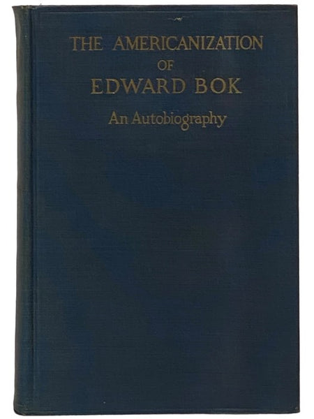The Americanization of Edward Bok: The Autobiography of a Dutch Boy Fifty Years After