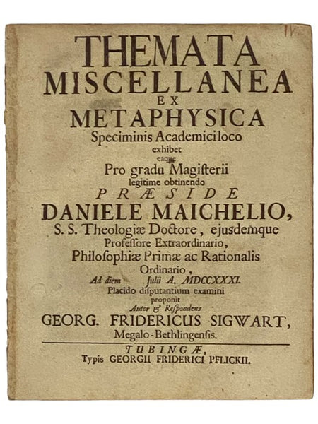 Themata Miscellanea Ex Metaphysica: Speciminis Academici loco exhibet eaque Pro gradu Magisterii legitime obtinendo Praeside Daniele Maichelio, S.S. Theologiae Doctore, ejusdemque Professore Extraordinario, Philosophiae Primae ac Rationalis