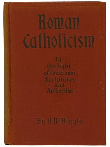 Roman Catholicism: In the Light of Their Own Scriptures and Authorities