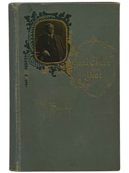 Good Cheer for a Year: Selections from the Writings of the Rt. Rev. Phillips Brooks, D.D.