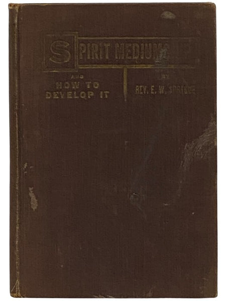 Spirit Mediumship. Its Various Phases. How Developed and Safely Practiced. A Compendium of Psychic Science. For Seances, Circles and Individual Use. The Medium's Companion and Guide.